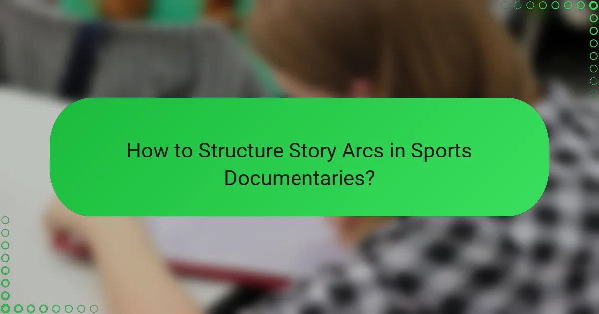 How to Structure Story Arcs in Sports Documentaries?