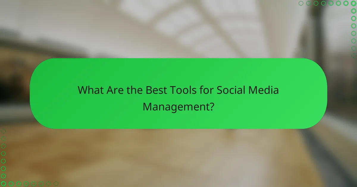What Are the Best Tools for Social Media Management?