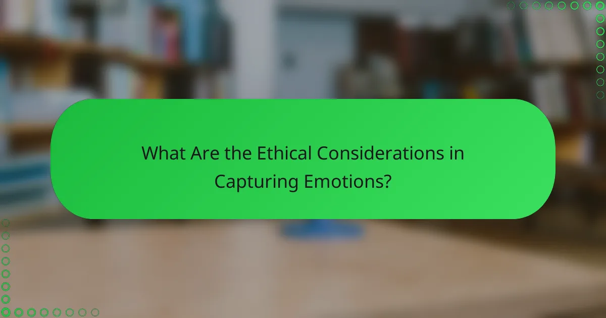 What Are the Ethical Considerations in Capturing Emotions?