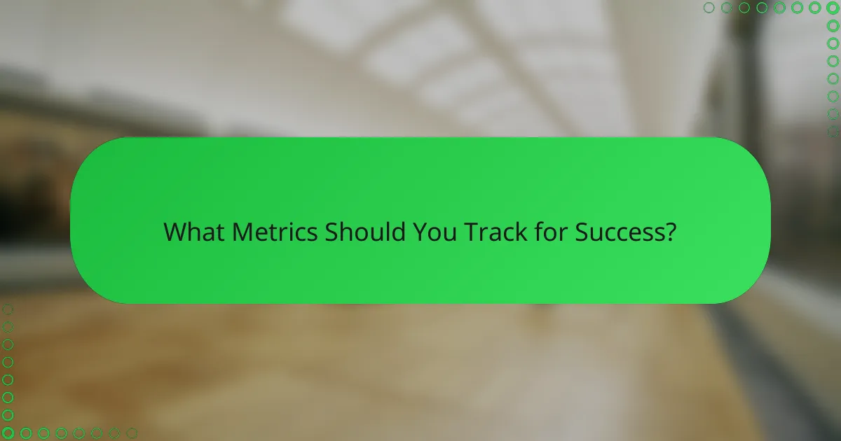 What Metrics Should You Track for Success?
