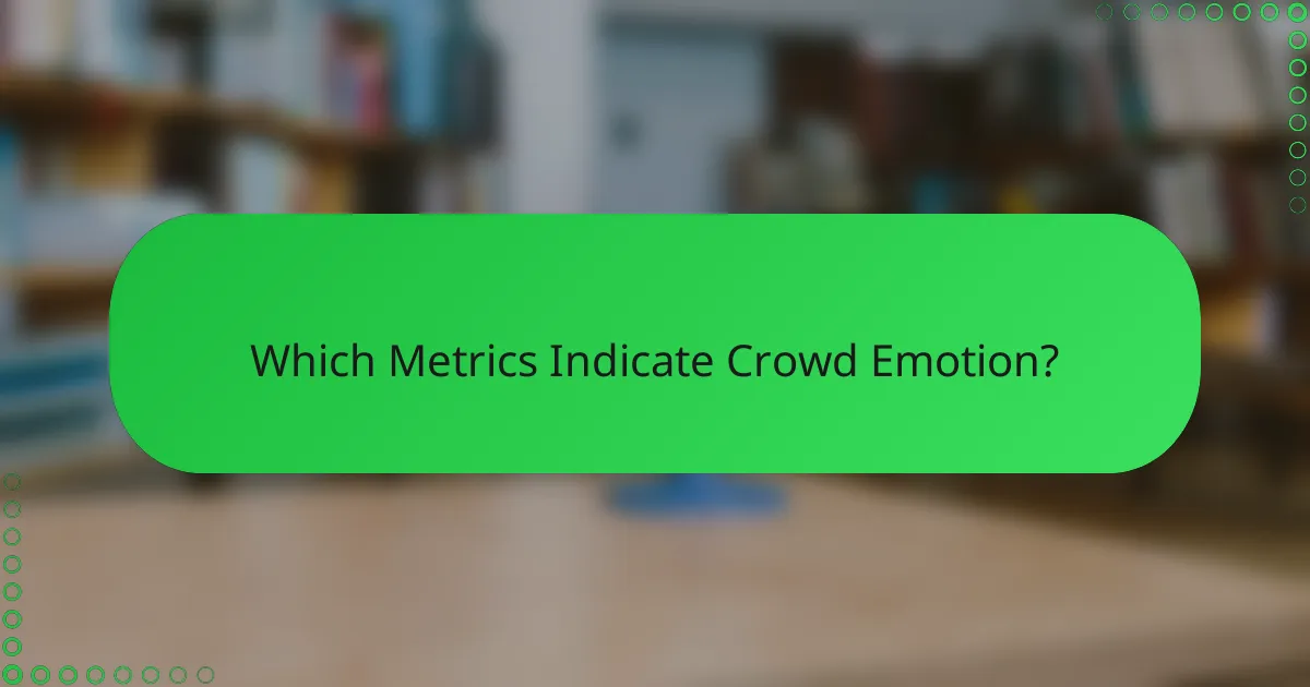 Which Metrics Indicate Crowd Emotion?